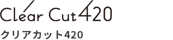 Clear Cut 420